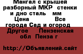 Мангал с крышей разборный МКР (стенки и дно сталь 4 мм.) › Цена ­ 16 300 - Все города Сад и огород » Другое   . Пензенская обл.,Пенза г.